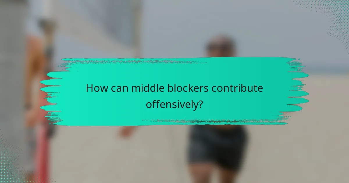 How can middle blockers contribute offensively?