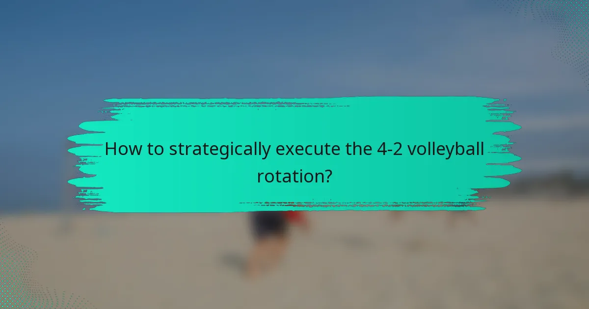 How to strategically execute the 4-2 volleyball rotation?