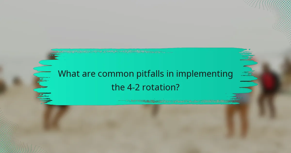 What are common pitfalls in implementing the 4-2 rotation?