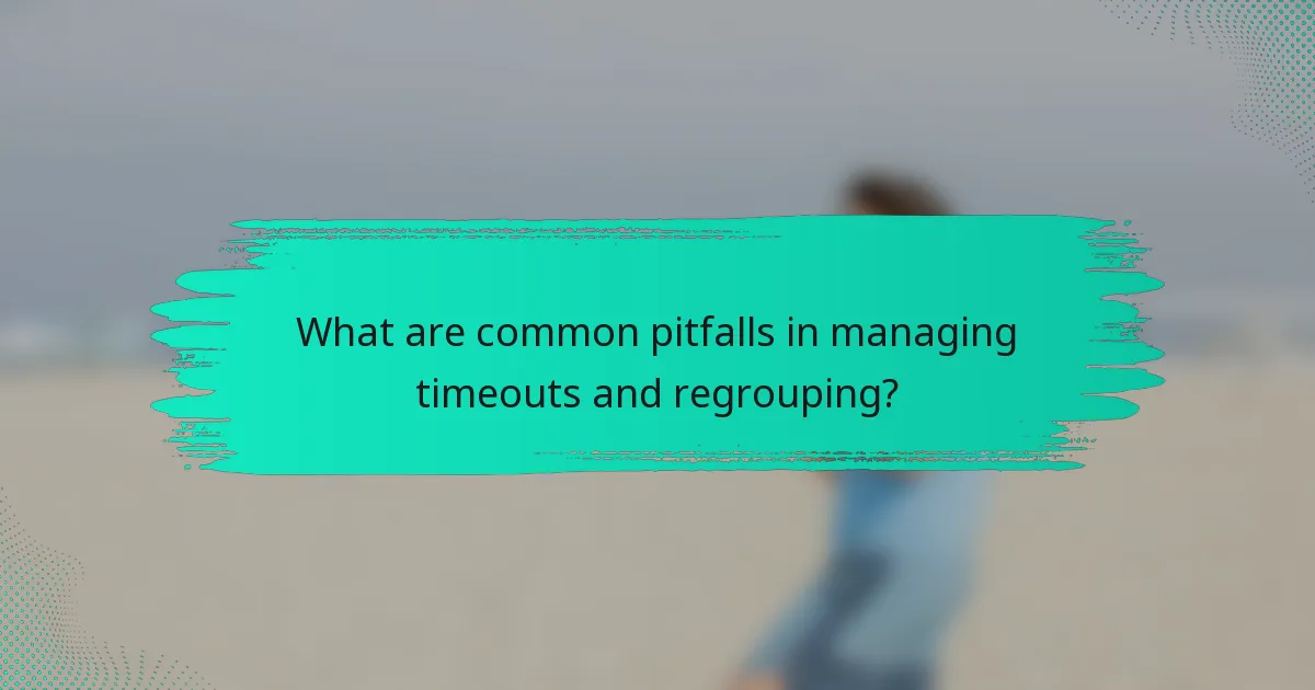 What are common pitfalls in managing timeouts and regrouping?