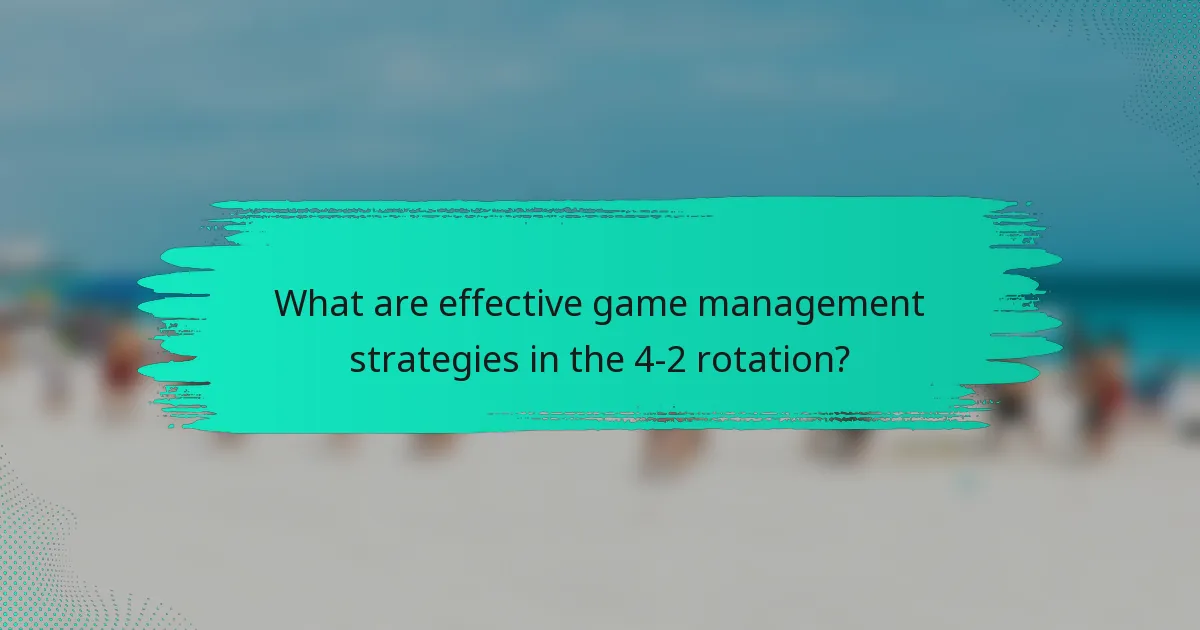 What are effective game management strategies in the 4-2 rotation?