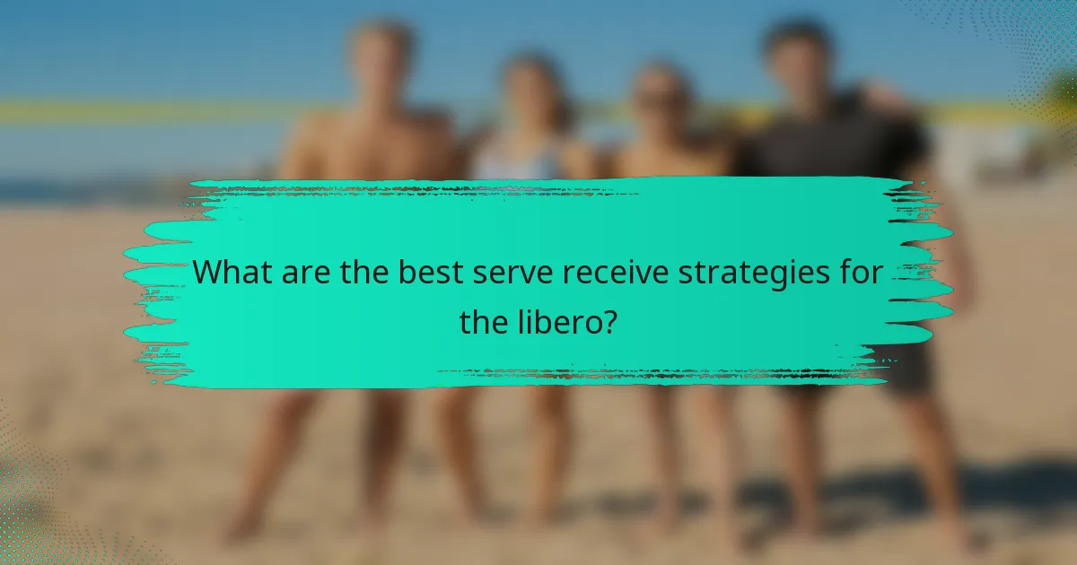 What are the best serve receive strategies for the libero?