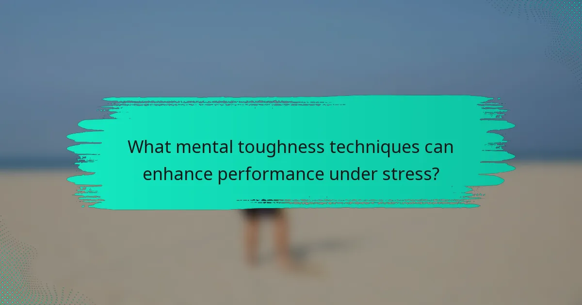 What mental toughness techniques can enhance performance under stress?