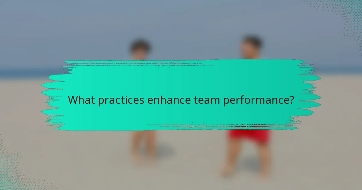 What practices enhance team performance?