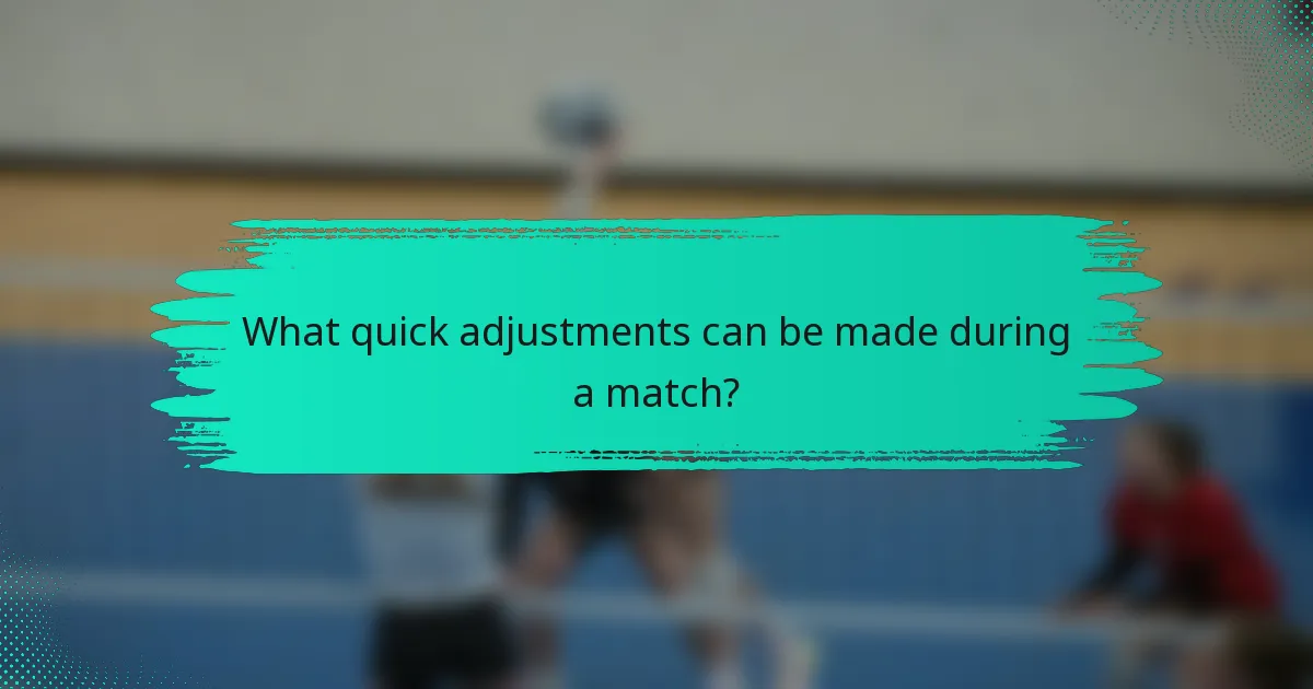 What quick adjustments can be made during a match?