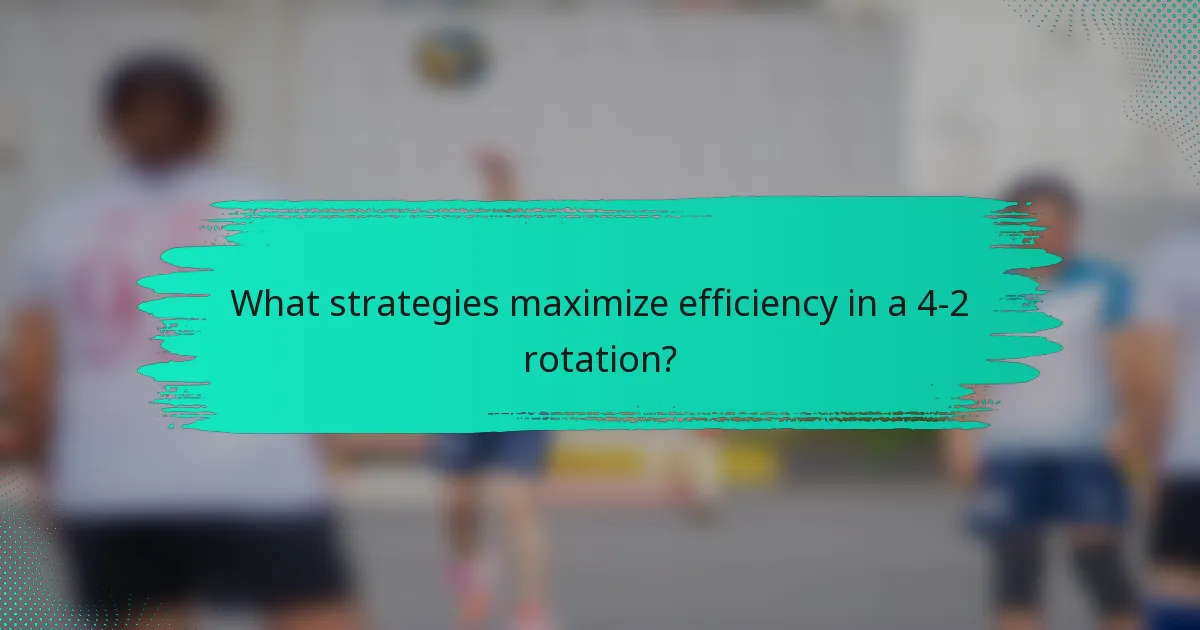 What strategies maximize efficiency in a 4-2 rotation?
