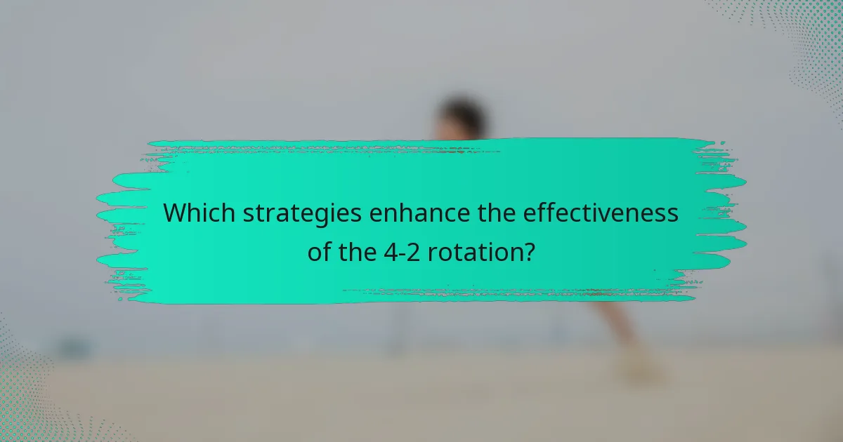 Which strategies enhance the effectiveness of the 4-2 rotation?